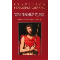 Czego pragniesz Ty, Jezu... 40 rozwa�a� o M�ce Pa�skiej