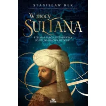 W mocy su�tana. Europa i Turcja ottoma�ska od XIV do po�owy XIX wieku