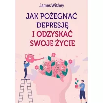 Jak poegna depresj i odzyska swoje ycie