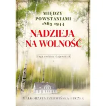 Nadzieja na wolno��. Mi�dzy powstaniami 1863-1944. Saga rodziny Gajewskich
