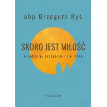 Skoro jest mi�o��. O rodzinie, szcz�ciu i nie tylko