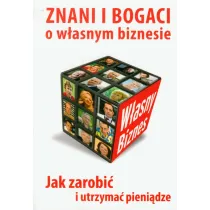 Znani i bogaci o w�asnym biznesie. Jak zarobi� i utrzyma� pieni�dze