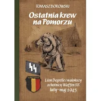 Ostatnia krew na Pomorzu. L�on Degrelle i walo�scy ochotnicy Waffen SS luty-maj 1945