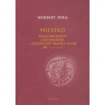 Mieszko ksi��� raciborski i pan Krakowa. Dzielnicowy w�adca Polski (ok.1142 &ndash; 1211)