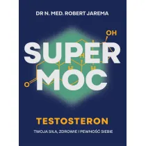 Super moc. Testosteron. Twoja si�a, zdrowie i pewno�� siebie