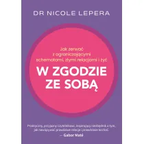Jak zerwa� z ograniczaj�cymi schematami, z�ymi relacjami i �y� w zgodzie ze sob�