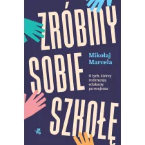 Zr�bmy sobie szko��. O tych, kt�rzy rozkr�caj� edukacj� po swojemu