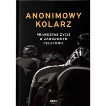 Anonimowy kolarz. Prawdziwe �ycie w zawodowym peletonie