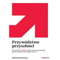 Przyw�dztwo przysz�o�ci. Jak sta� si� ultraliderem, kt�ry skutecznie przewodzi gdy nic dooko�a nie jest stabilne i pewne