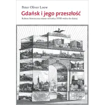 Gda�sk i jego przesz�o��. Kultura historyczna miasta od ko�ca XVIII wieku do dzisiaj