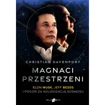 Magnaci przestrzeni. Elon Musk, Jeff Bezos i pogo� za kolonizacj� kosmosu