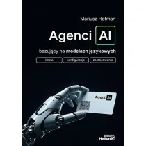 Agenci AI bazuj�cy na modelach j�zykowych. Istota, konfiguracje, zastosowania