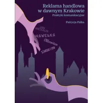 Reklama handlowa w dawnym Krakowie. Praktyki komunikacyjne
