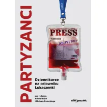 Partyzanci. Dziennikarze na celowniku �ukaszenki