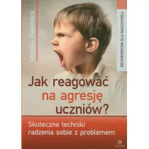 Jak reagowa� na agresj� uczni�w. Skuteczne techniki radzenia sobie z problemem