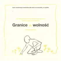 Granice = Wolno��. Jak bez poczucia winy wyznacza� granice, kt�re czyni� nas wolnymi