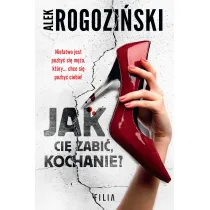 Jak Ci� zabi� kochanie