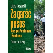 Za gar�� pesos. Ameryka Po�udniowa i �rodkowa. Zapiski z w��cz�gi