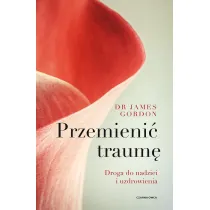 Przemieni� traum�. Droga do nadziei i uzdrowienia