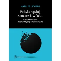 Polityka regulacji zatrudnienia w Polsce. Kryzys ekonomiczny a destandaryzacja stosunk�w pracy