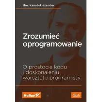 Zrozumie� oprogramowanie. O prostocie kodu i doskonaleniu warsztatu programisty