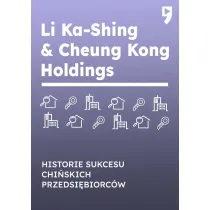 Li Ka-Shing & Cheung Kong Holdings. Historie sukcesu chi�skich przedsi�biorc�w