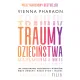 Traumy dzieci�stwa. Jak prze�amanie rodzinnych wzorc�w mo�e uwolni� nasze �ycie i mi�o��