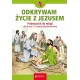 Odkrywam �ycie z Jezusem. Klasa 4. Podr�cznik do religii