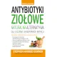 Antybiotyki zio�owe. Naturalna alternatywa dla leczenia lekoopornych infekcji
