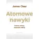 Atomowe nawyki. Drobne zmiany, niezwyk�e efekty